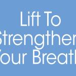 Lift To Strengthen Your Breath