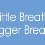 Little Breath Bigger Breath