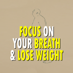 Focus On Your Breath & Lose Weight